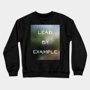 LEAD BY EXAMPLE Crewneck Sweatshirt